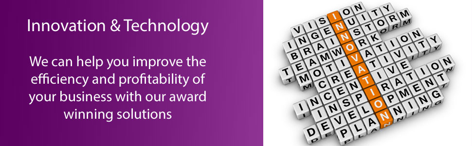 Innovation & Technology: We can help you improve the efficiency and profitability of your business with our award winning solutions